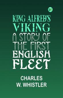 King Alfred's Viking: A Story of the First English Fleet