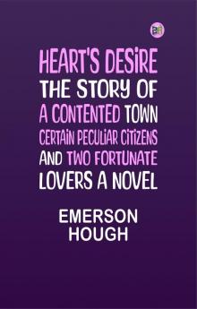 Heart's Desire The Story of a Contented Town Certain Peculiar Citizens and Two Fortunate Lovers A Novel