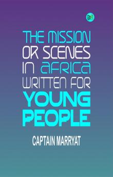 THE MISSION OR SCENES IN AFRICA WRITTEN FOR YOUNG PEOPLE