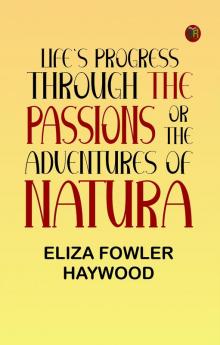 Life's Progress Through the Passions; Or The Adventures of Natura
