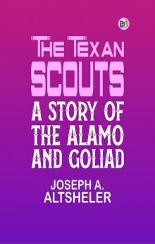 The Texan Scouts: A Story of the Alamo and Goliad
