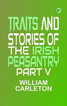 TRAITS AND STORIES OF THE IRISH PEASANTRY PART V.