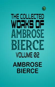 The Collected Works of Ambrose Bierce Volume 02