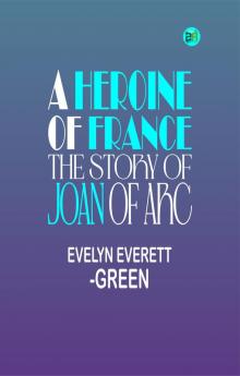 A Heroine of France: The Story of Joan of Arc
