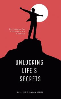 Unlocking Life’s Secrets: 26 Lessons for Extraordinary Success