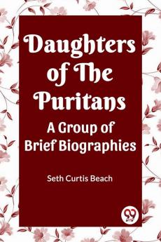 Daughters Of The Puritans A Group Of Brief Biographies