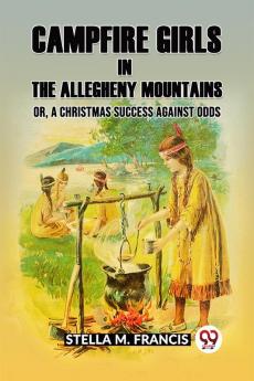 Campfire Girls in the Allegheny Mountains Or A Christmas Success against Odds