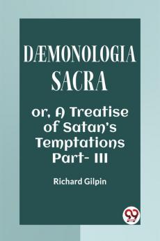 DAEMONOLOGIA SACRA OR A TREATISE OF SATAN'S TEMPTATIONS Part - III