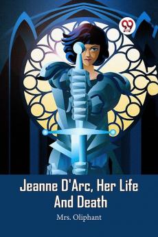 Jeanne D'Arc Her Life And Death