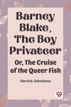 Barney Blake The Boy Privateer Or The Cruise Of The Queer Fish