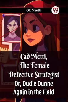 Cad Metti The Female Detective Strategist Or Dudie Dunne Again in the Field