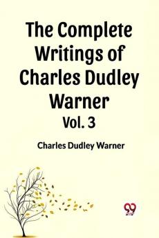 The Complete Writings of Charles Dudley Warner Vol. 3