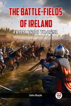 THE BATTLE-FIELDS OF IRELAND FROM 1688 TO 1691