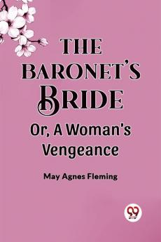 The Baronet'S Bride Or A Woman'S Vengeance