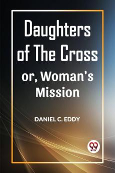 DAUGHTERS OF THE CROSS OR WOMAN'S MISSION