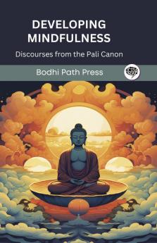 Developing Mindfulness: Discourses from the Pali Canon (From Bodhi Path Press)