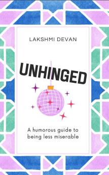 UNHINGED : A Humorous Guide to Being Less Miserable