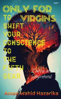 ONLY FOR VIRGINS: TO SHIFT YOUR CONSCIENCE TO THE FIFTH GEAR