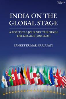 India on the Global Stage: A Political Journey Through the Decade (2014-2024)