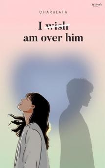 I ~wish~ am over him