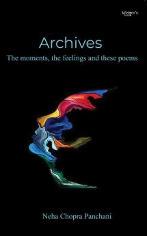 Archives (the moments the feelings and these poems)