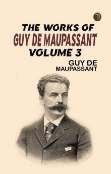 The Works of Guy de Maupassant Volume 3