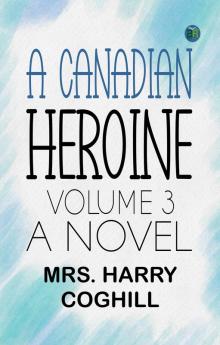 A Canadian Heroine Volume 3 A Novel