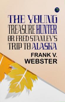 The Young Treasure Hunter; Or Fred Stanley's Trip to Alaska
