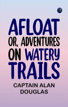 Afloat; or Adventures on Watery Trails