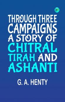 Through Three Campaigns: A Story of Chitral Tirah and Ashanti