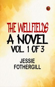 The Wellfields: A novel. Vol. 1 of 3