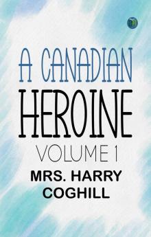 A Canadian Heroine Volume 1