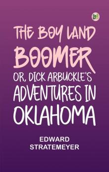 The Boy Land Boomer; Or Dick Arbuckle's Adventures in Oklahoma