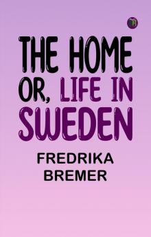 The Home; Or Life in Sweden