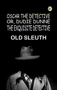 Oscar the Detective; Or Dudie Dunne The Exquisite Detective
