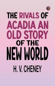 The Rivals of Acadia An Old Story of the New World