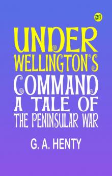 Under Wellington's Command: A Tale of the Peninsular War