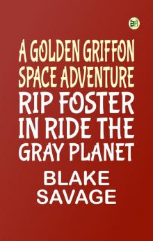 A GOLDEN GRIFFON SPACE ADVENTURE Rip Foster in Ride the Gray Planet