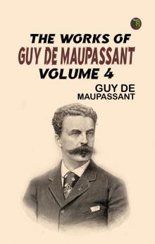 The Works of Guy de Maupassant Volume 4