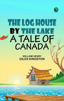 The Log House by the Lake: A Tale of Canada