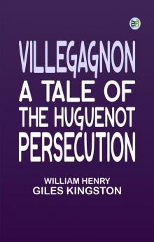 Villegagnon A Tale of the Huguenot Persecution