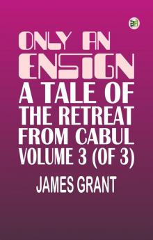 Only an Ensign A Tale of The Retreat from Cabul Volume 3 (of 3)