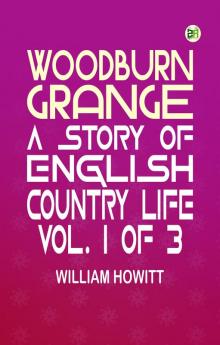 Woodburn Grange: A story of English country life vol. 1 of 3