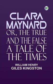 Clara Maynard Or The True and the False A Tale of the Times