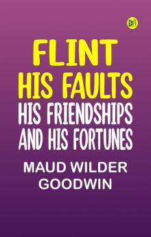 Flint: His Faults His Friendships and His Fortunes