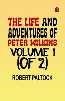 The Life and Adventures of Peter Wilkins Volume 1 (of 2)