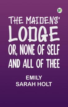 The Maidens' Lodge; or None of Self and All of Thee