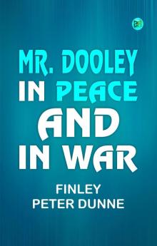 Mr. Dooley in Peace and in War