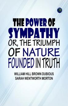 The Power of Sympathy or The Triumph of Nature. Founded in Truth