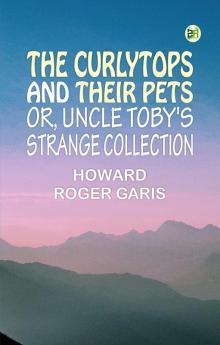 The Curlytops and Their Pets; Or Uncle Toby's Strange Collection